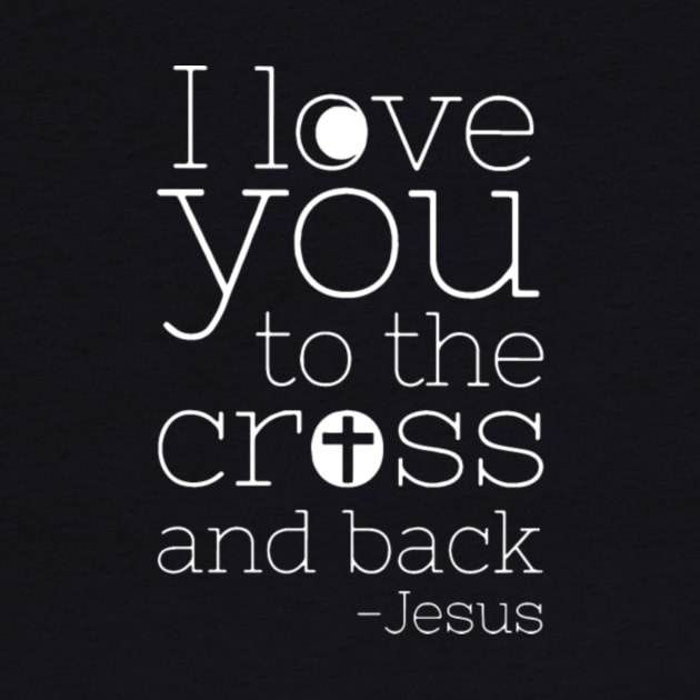 I Love You To The Cross And Back Christian by LailaLittlerwm